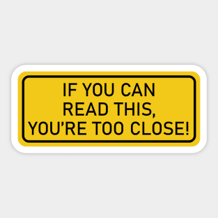 If You Can Read This, You're Too Close - yellow sign Sticker